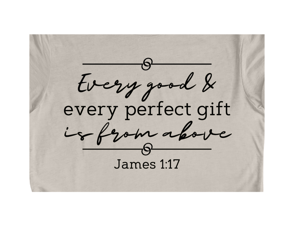 Faith-inspired Tee- "Good & Perfect Gift is from Above"